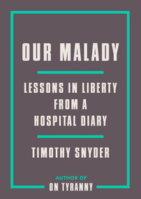 Our Malady (Lessons in Liberty from a Hospital Diary) by Timothy Snyder, 9780593238899