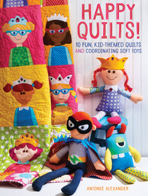 Happy Quilts! (10 Fun, Kid-Themed Quilts and Coordinating Soft Toys) by Antonie Alexander, 9781440244476