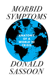 Morbid Symptoms (An Anatomy of a World in Crisis) by Donald Sassoon, 9781839761454