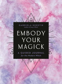 Embody Your Magick (A Guided Journal for the Modern Witch) by Gabriela Herstik, 9780593329542