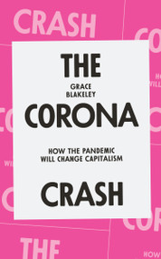 The Corona Crash (How the Pandemic Will Change Capitalism) by Grace Blakeley, 9781839762055