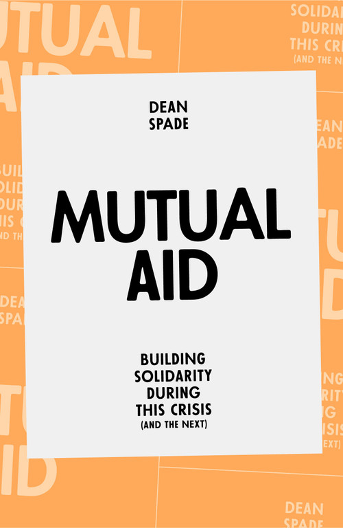 Mutual Aid (Building Solidarity During This Crisis (and the Next)) by Dean Spade, 9781839762123