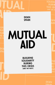 Mutual Aid (Building Solidarity During This Crisis (and the Next)) by Dean Spade, 9781839762123