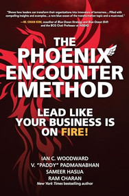 The Phoenix Encounter Method: Lead Like Your Business Is on Fire! by Ian C. Woodward, Ram Charan, V. "Paddy" Padmanabhan, Sameer Hasija, 9781264257638