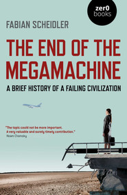 The End of the Megamachine (A Brief History of a Failing Civilization) by Fabian Scheidler, 9781789042719