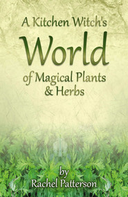 A Kitchen Witch's World of Magical Plants & Herbs by Rachel Patterson, 9781782796213