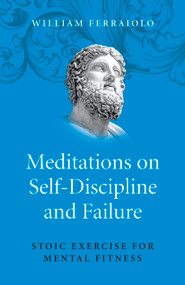 Meditations on Self-Discipline and Failure (Stoic Exercise for Mental Fitness) by William Ferraiolo, 9781785355875