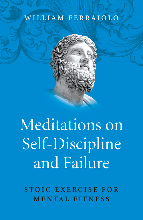 Meditations on Self-Discipline and Failure (Stoic Exercise for Mental Fitness) by William Ferraiolo, 9781785355875