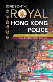 Stories from the Royal Hong Kong Police (Fifty Accounts from Officers of Hong Kong's Colonial-era Police Force) by The Royal Hong Kong Police Association, 9789887963882