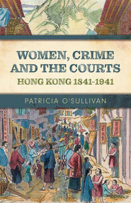 Women, Crime and the Courts (Hong Kong 1841-1941) by Patricia O'Sullivan, 9789887963981