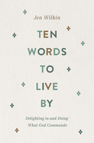 Ten Words to Live By (Delighting in and Doing What God Commands) by Jen Wilkin, 9781433566349