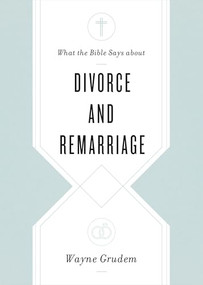 What the Bible Says about Divorce and Remarriage by Wayne Grudem, 9781433568268