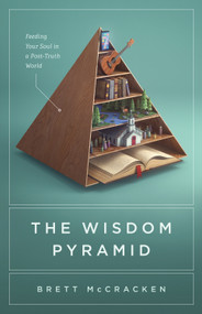 The Wisdom Pyramid (Feeding Your Soul in a Post-Truth World) by Brett McCracken, 9781433569593