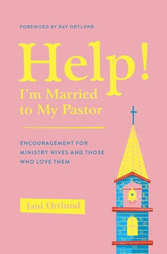 Help! I'm Married to My Pastor (Encouragement for Ministry Wives and Those Who Love Them) by Jani Ortlund, 9781433569777
