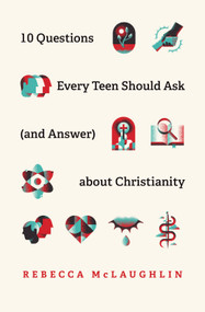 10 Questions Every Teen Should Ask (and Answer) about Christianity by Rebecca McLaughlin, 9781433571664