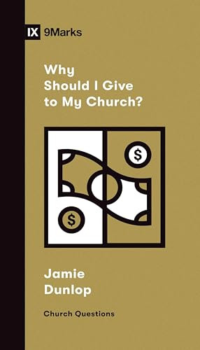 Why Should I Give to My Church? by Jamie Dunlop, 9781433572432