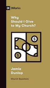Why Should I Give to My Church? by Jamie Dunlop, 9781433572432