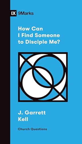 How Can I Find Someone to Disciple Me? by J. Garrett Kell, 9781433572395