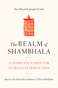 The Realm of Shambhala (A Complete Vision for Humanity's Perfection) by Shar Khentrul Jamphel Lodrö, 9781611808032