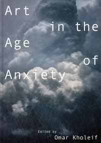 Art in the Age of Anxiety by Omar Kholeif, 9781907071805