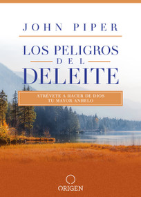 Los peligros del deleite: Atrévete a hacer de Dios tu mayor anhelo / Dangerous Duty of Delight (Spanish Edition) by John Piper, 9781644732366