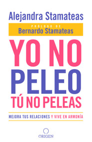 Yo no peleo, tú no peleas: Mejora tus relaciones y vive en armonía / I Don't Fight, You Don't Fight:Improve Your Relationships and L.. (Spanish Edition) by Alejandra Stamateas, Bernardo Stamateas, 9781644732298