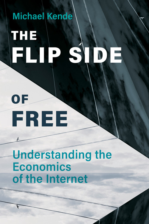 The Flip Side of Free (Understanding the Economics of the Internet) by Michael Kende, 9780262045650