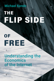 The Flip Side of Free (Understanding the Economics of the Internet) by Michael Kende, 9780262045650