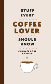 Stuff Every Coffee Lover Should Know by Candace Rose Rardon, 9781683692522
