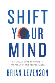 Shift Your Mind (9 Mental Shifts to Thrive in Preparation and Performance) by Brian Levenson, 9781633310469