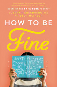 How to Be Fine (What We Learned from Living by the Rules of 50 Self-Help Books) - 9780062957207 by Jolenta Greenberg, Kristen Meinzer, 9780062957207
