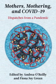 Mothers, Mothering, and COVID-19 (Dispatches from the Pandemic) by Fiona J Green, Andrea O'Reilly, 9781772583434
