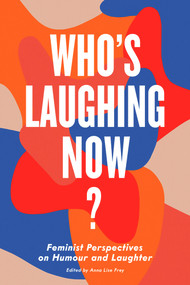 Who's Laughing Now? (Feminist Perspectives on Humour and Laughter) by Anna Frey, 9781772582833