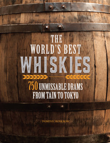 The World's Best Whiskies (750 Unmissable Drams from Tain to Tokyo) - 9780785838852 by Dominic Roskrow, 9780785838852