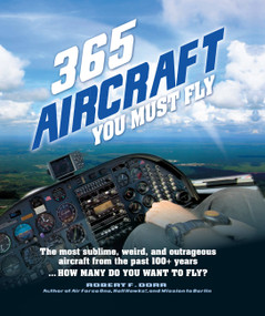 365 Aircraft You Must Fly (The most sublime, weird, and outrageous aircraft from the past 100+ years ... How many do you want to fly?) - 9780785838890 by Robert F. Dorr, 9780785838890