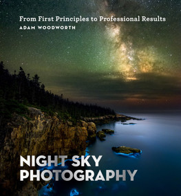 Night Sky Photography (From First Principles to Professional Results) by Adam Woodworth, 9781781577509