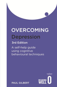 Overcoming Depression 3rd Edition (A self-help guide using cognitive behavioural techniques) by Paul Gilbert, 9781849010665