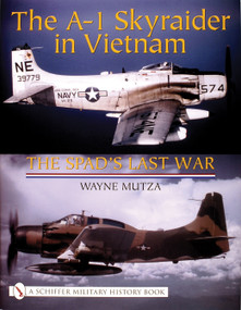 The A-1 Skyraider in Vietnam (The Spad's Last War) by Wayne Mutza, 9780764317910