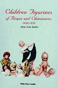 Children Figurines of Bisque and Chinawares, 1850-1950 by Elyse Zorn Karlin, 9780887402975