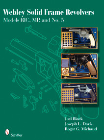 Webley Solid Frame Revolvers (Models RIC, MP, and No. 5) by Joel Black, 9780764335532