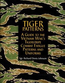 Tiger Patterns (A Guide to the Vietnam War's Tigerstripe Combat Fatigue Patterns and Uniforms) by Richard Denis Johnson, 9780764307560