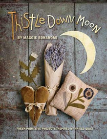 Thistle Down Moon (Fresh Primitive Projects Inspired by an Old Quilt) by Maggie Bonanomi, 9781611691382