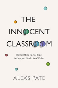 The Innocent Classroom (Dismantling Racial Bias to Support Students of Color) by Alexs Pate, 9781416629337