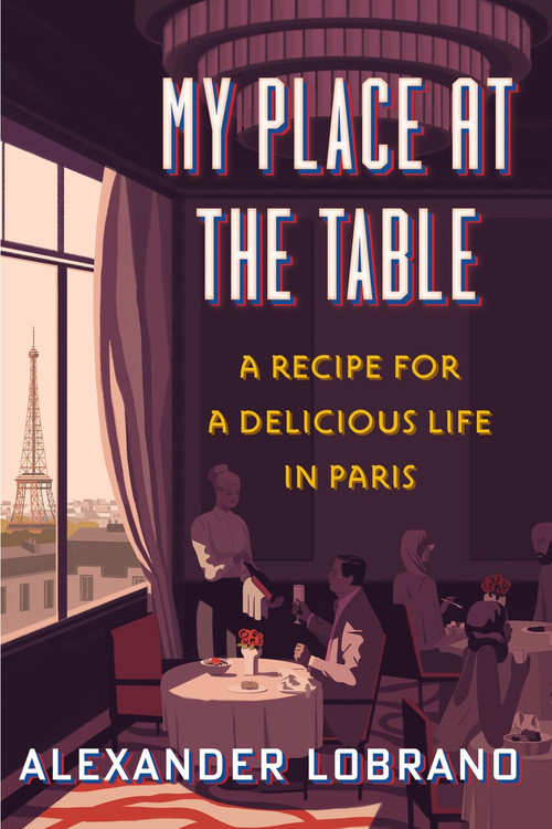 My Place at the Table (A Recipe for a Delicious Life in Paris) by Alexander Lobrano, 9781328588838