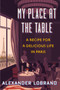 My Place at the Table (A Recipe for a Delicious Life in Paris) by Alexander Lobrano, 9781328588838