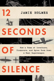 12 Seconds Of Silence (How a Team of Inventors, Tinkerers, and Spies Took Down a Nazi Superweapon) - 9780358508632 by Jamie Holmes, 9780358508632