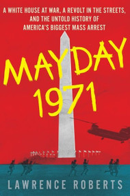 Mayday 1971 (A White House at War, a Revolt in the Streets, and the Untold History of America's Biggest Mass Arrest) - 9780358561972 by Lawrence Roberts, 9780358561972