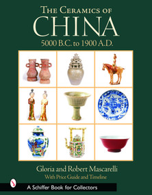 The Ceramics of China (5000 B.C. to 1900 A.D.) by Gloria & Robert Mascarelli, 9780764318436