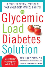 The Glycemic Load Diabetes Solution (Six Steps to Optimal Control of Your Adult-Onset (Type 2) Diabetes) by Rob Thompson, Dana Carpender, 9780071797382