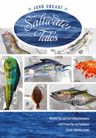 Saltwater Tales (Offshore, Bay, and Surf Fishing Adventures with Proven Tips and Techniques for the Saltwater Angler) by John Unkart, 9780764349027